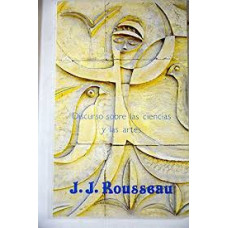 DISCURSO SOBRE LAS CIENCIAS Y LAS ARTES DISCURSO SOBRE LAS CIENCIAS Y LAS ARTES