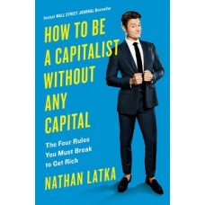 HOW TO BE A CAPITALIST WITHOUT ANY CAPIT
