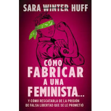 COMO FABRICAR A UNA FEMINISTA