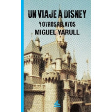 UN VIAJE A DISNEY Y OTROS RELATOS