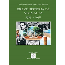 BREVE HISTORIA DE VEGA ALTA 1775-1958 BREVE HISTORIA DE VEGA ALTA 1775-1958