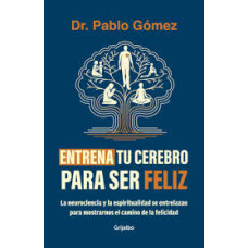 ENTRENA TU CEREBRO PARA SER FELIZ ENTRENA TU CEREBRO PARA SER FELIZ
