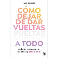 COMO DEJAR DE DAR VUELTAS A TODO COMO DEJAR DE DAR VUELTAS A TODO