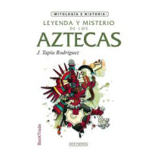 LEYENDA Y MISTERIO DE LOS  AZTECAS      