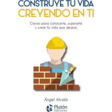 CONSTRUYE TU VIDA CREYENDO EN TI