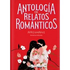 ANTOLOGIA DE RELATOS ROMANTICOS APASIONA