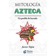 MITOLOGIA AZTECA UN PUEBLO DE LEYENDA