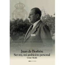 JUAN DE BORBON SER REY MI AMBICION PERSO