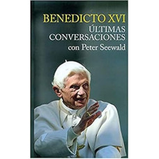 BENEDICTO XVI ULTIMAS CONVERSACIONES