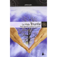 LA VIDA TRIUNFAL COMO DOMINAR LA MENTE Y