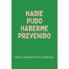 NADIE PUDO HABERME PREVENIDO            