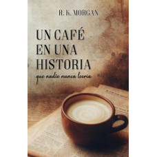 UN CAFE EN UNA HISTORIA QUE NADIE LEERIA UN CAFE EN UNA HISTORIA QUE NADIE LEERIA