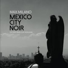 MEXICO CITY NOIR LA VIDA BAJO LOS VOLCAN