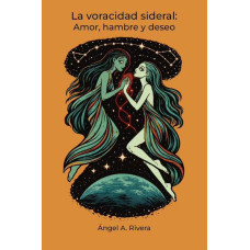 LA VORACIDAD SIDERAL AMOR HAMBRE Y DESEO LA VORACIDAD SIDERAL AMOR HAMBRE Y DESEO