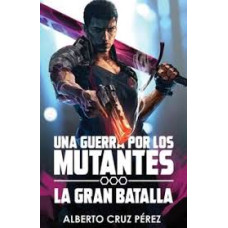 UNA GUERRA POR LOS MUTANTES LA GRAN BATA