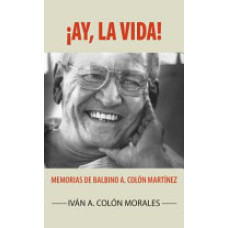 AY LA VIDA MEMORIAS DE BALBINO A COLON AY LA VIDA MEMORIAS DE BALBINO A COLON