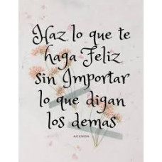 HAZ LO QUE TE HAGA FELIZ SIN IMPORTAR OL